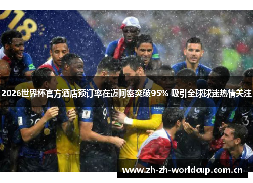 2026世界杯官方酒店预订率在迈阿密突破95% 吸引全球球迷热情关注 2026世界杯官方酒店预订率在迈阿密突破95% 吸引全球球迷热情关注